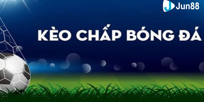 Tổng quan về kèo chấp bóng đá dễ hiểu nhất