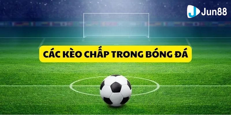 Hướng dẫn chơi kèo chấp bóng đá dành cho bet thủ