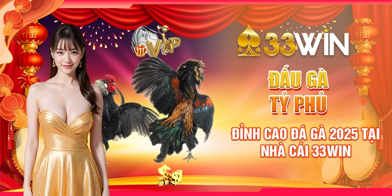 Đấu Gà Tỷ Phủ | Đỉnh Cao Đá Gà 2025 Tại Nhà Cái 33WIN