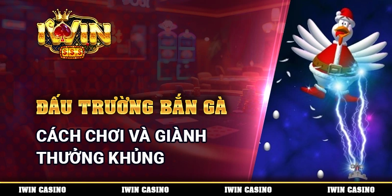 Đấu Trường Bắn Gà - Cách Chơi Và Giành Thưởng Khủng