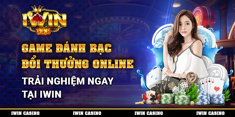 Game Đánh Bạc Đổi Thưởng Online, Trải Nghiệm Ngay Tại IWIN